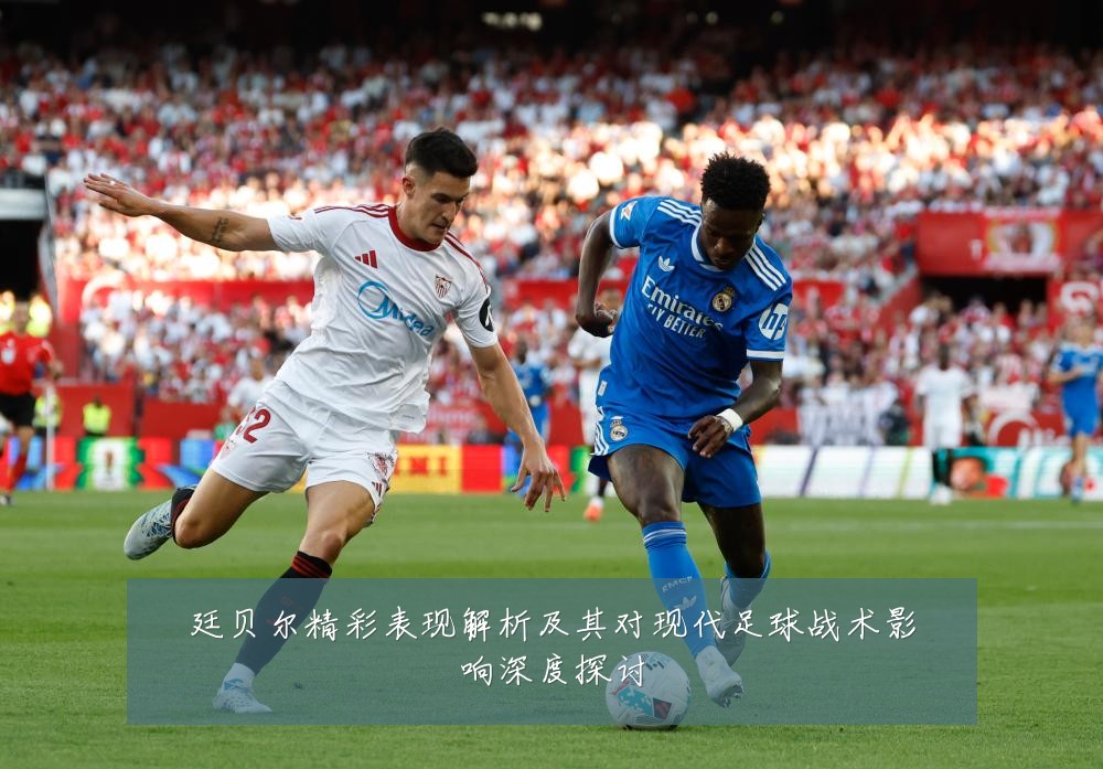 廷贝尔精彩表现解析及其对现代足球战术影响深度探讨