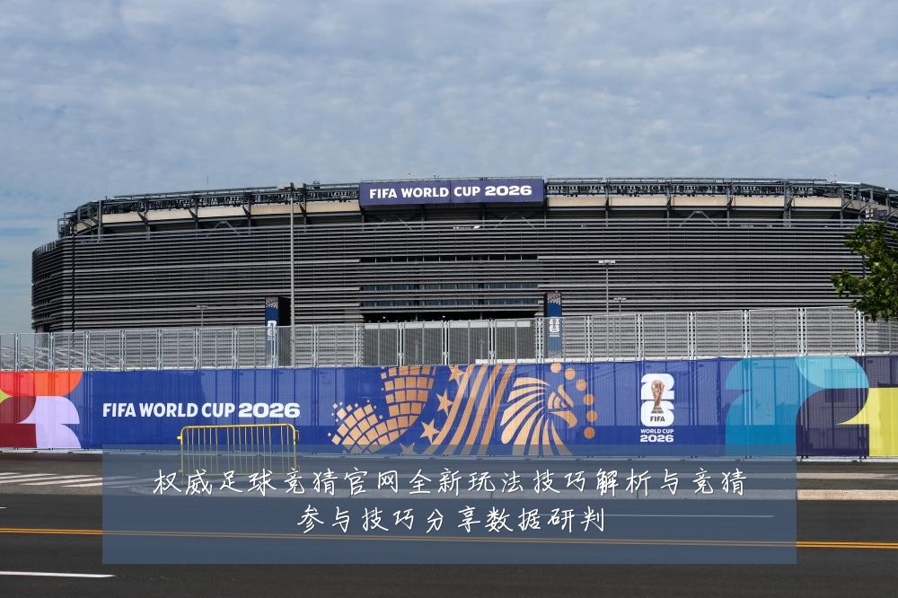 权威足球竞猜官网全新玩法技巧解析与竞猜参与技巧分享数据研判