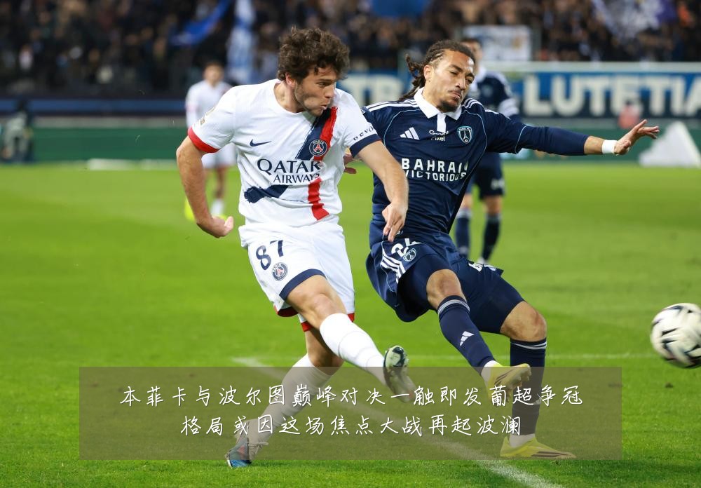 本菲卡与波尔图巅峰对决一触即发葡超争冠格局或因这场焦点大战再起波澜