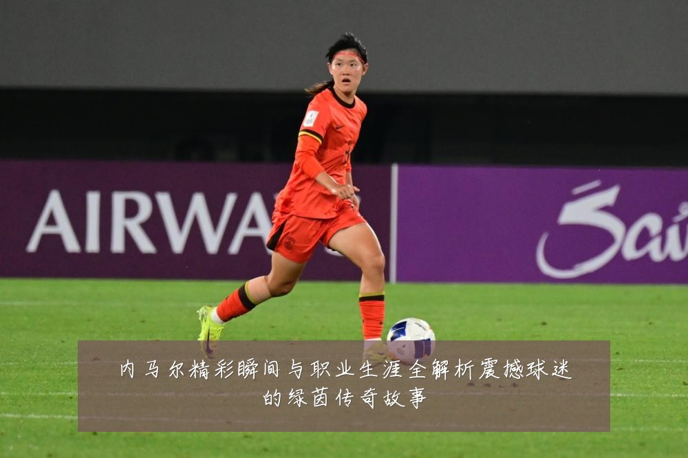 内马尔精彩瞬间与职业生涯全解析震撼球迷的绿茵传奇故事
