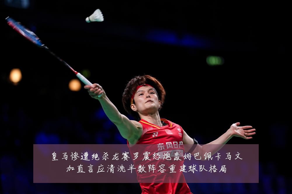 皇马惨遭绝杀龙赛罗震怒炮轰姆巴佩卡马文加直言应清洗半数阵容重建球队格局
